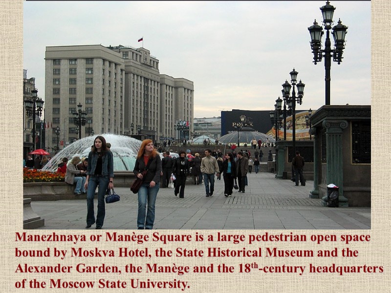 Manezhnaya or Manège Square is a large pedestrian open space bound by Moskva Hotel,
